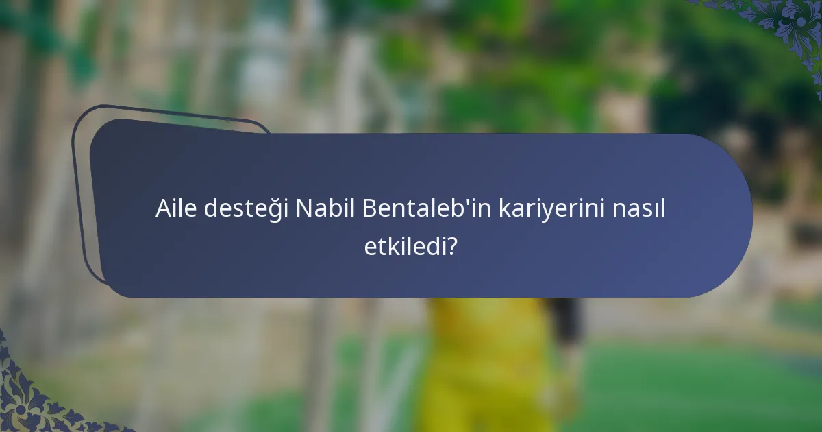 Aile desteği Nabil Bentaleb'in kariyerini nasıl etkiledi?