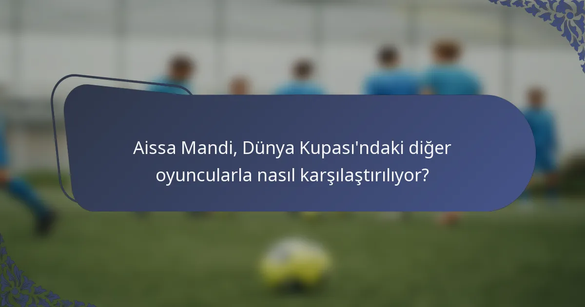 Aissa Mandi, Dünya Kupası'ndaki diğer oyuncularla nasıl karşılaştırılıyor?