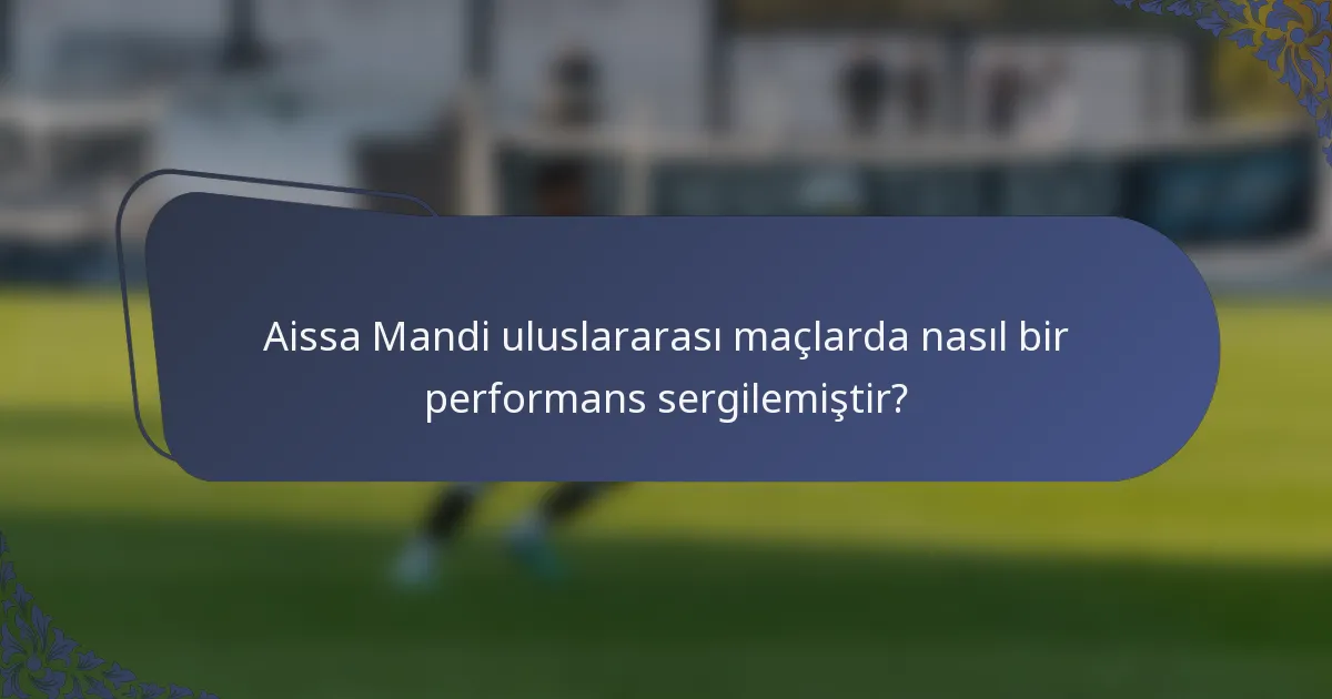 Aissa Mandi uluslararası maçlarda nasıl bir performans sergilemiştir?