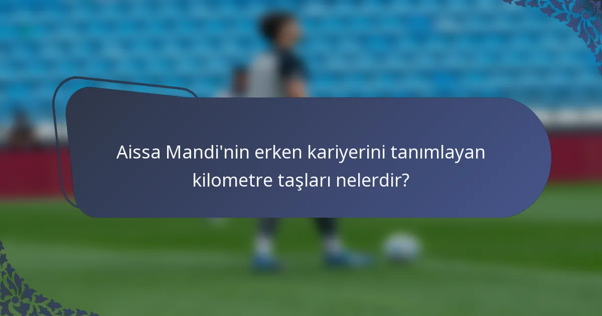Aissa Mandi'nin erken kariyerini tanımlayan kilometre taşları nelerdir?