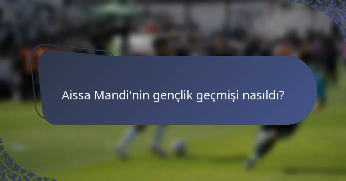 Aissa Mandi'nin gençlik geçmişi nasıldı?