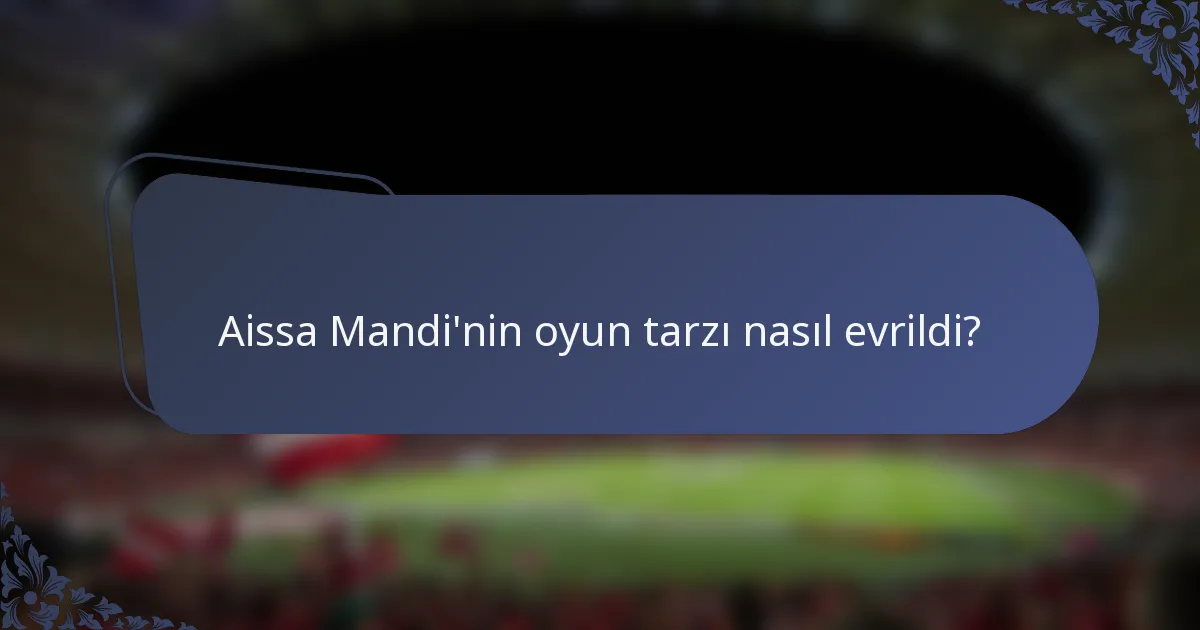 Aissa Mandi'nin oyun tarzı nasıl evrildi?