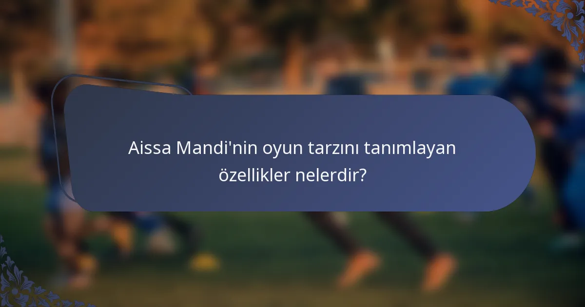Aissa Mandi'nin oyun tarzını tanımlayan özellikler nelerdir?