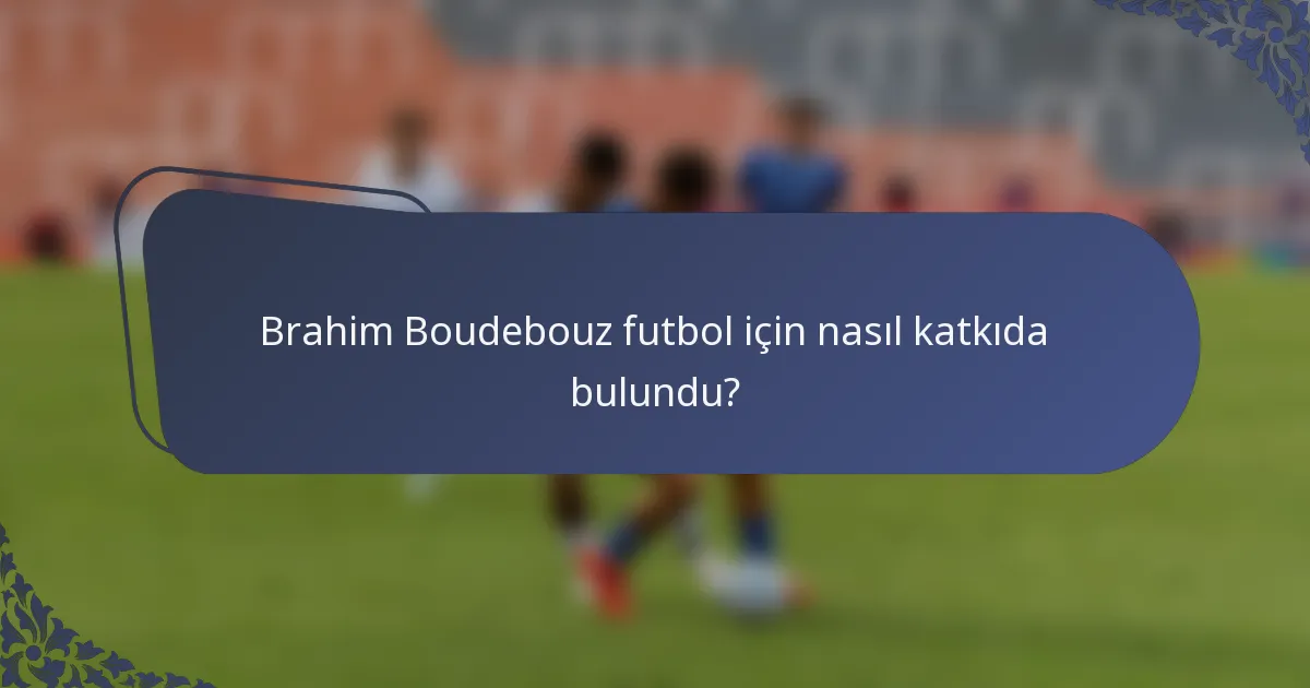 Brahim Boudebouz futbol için nasıl katkıda bulundu?