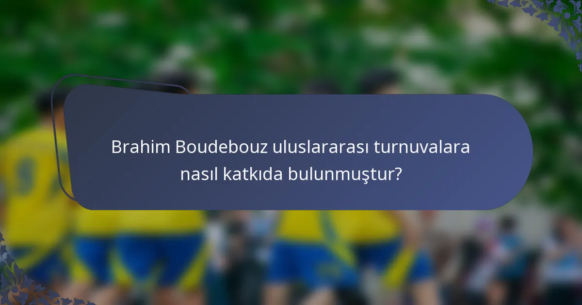 Brahim Boudebouz uluslararası turnuvalara nasıl katkıda bulunmuştur?