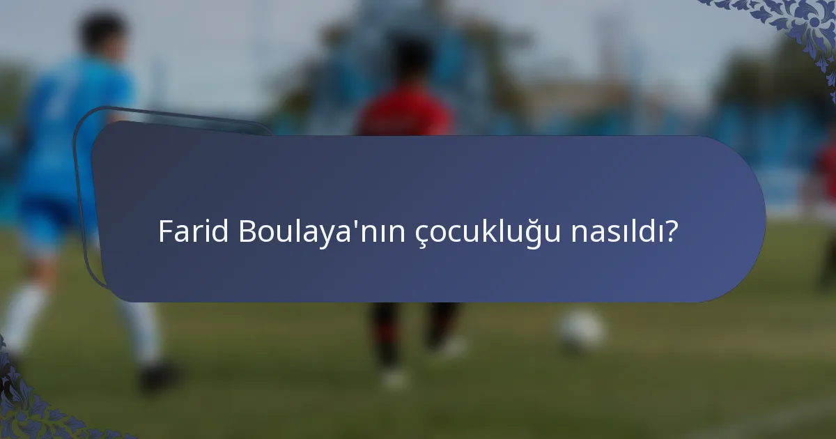 Farid Boulaya'nın çocukluğu nasıldı?