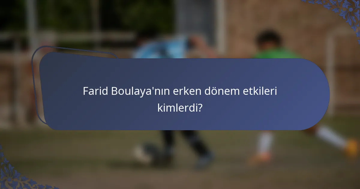 Farid Boulaya'nın erken dönem etkileri kimlerdi?