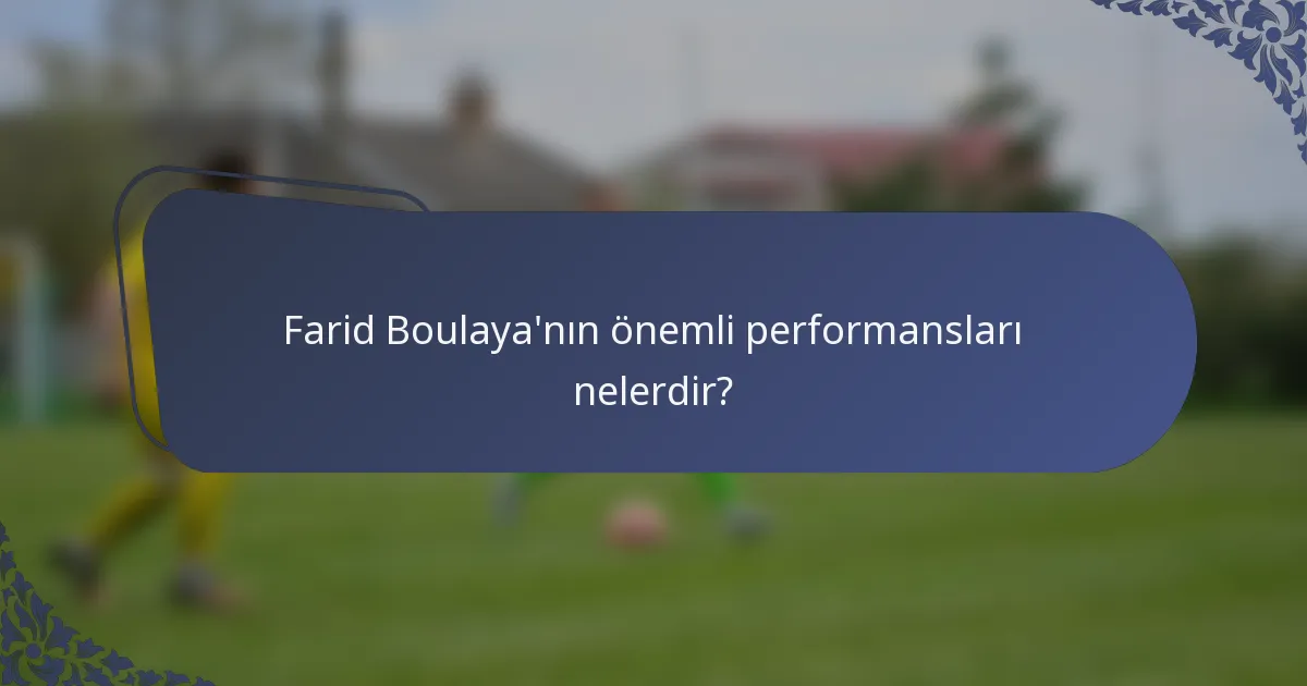 Farid Boulaya'nın önemli performansları nelerdir?