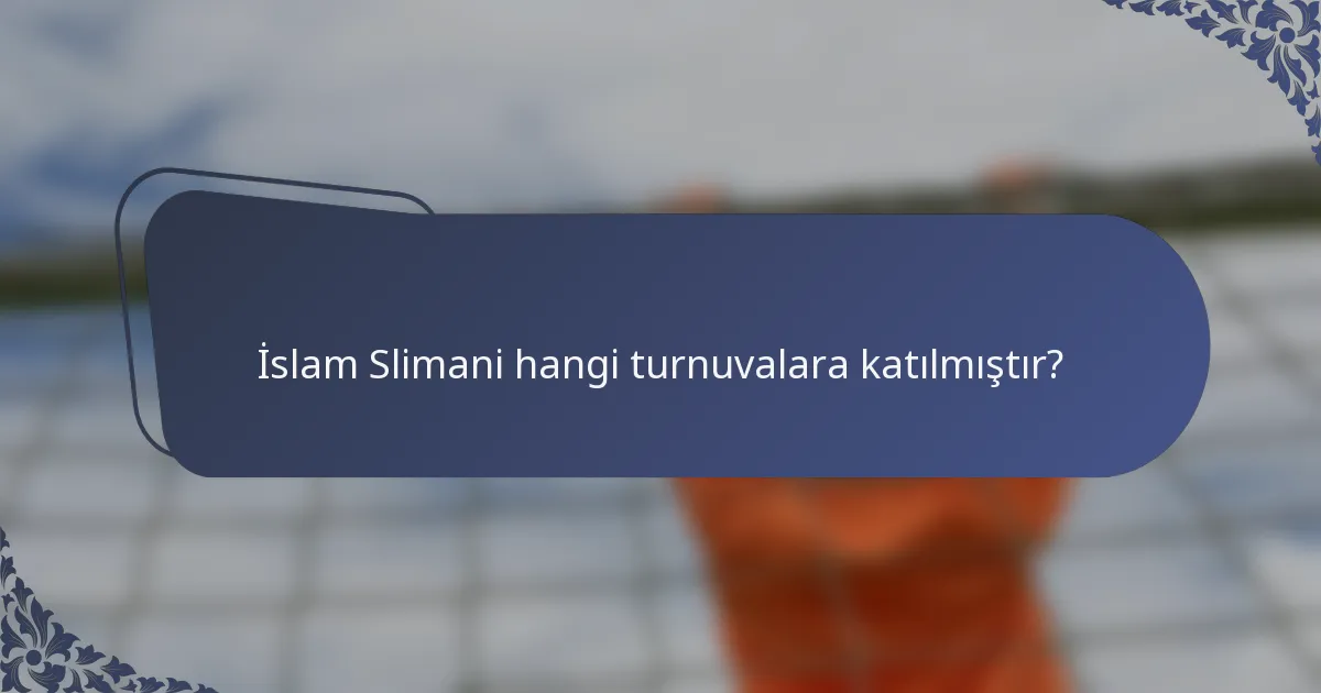 İslam Slimani hangi turnuvalara katılmıştır?