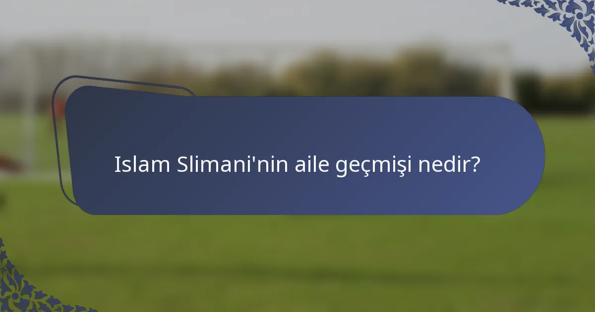 Islam Slimani'nin aile geçmişi nedir?