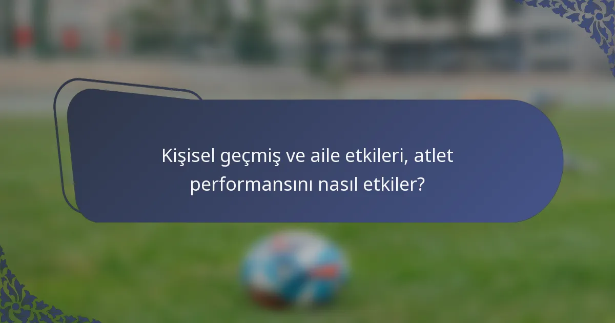 Kişisel geçmiş ve aile etkileri, atlet performansını nasıl etkiler?