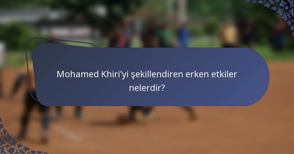 Mohamed Khiri'yi şekillendiren erken etkiler nelerdir?
