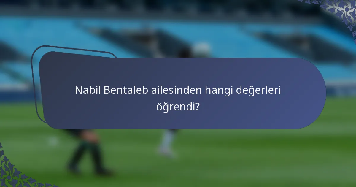 Nabil Bentaleb ailesinden hangi değerleri öğrendi?