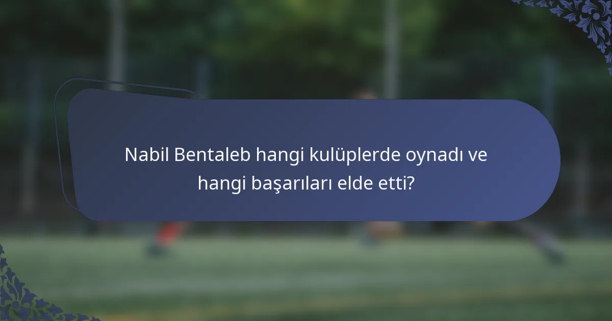 Nabil Bentaleb hangi kulüplerde oynadı ve hangi başarıları elde etti?