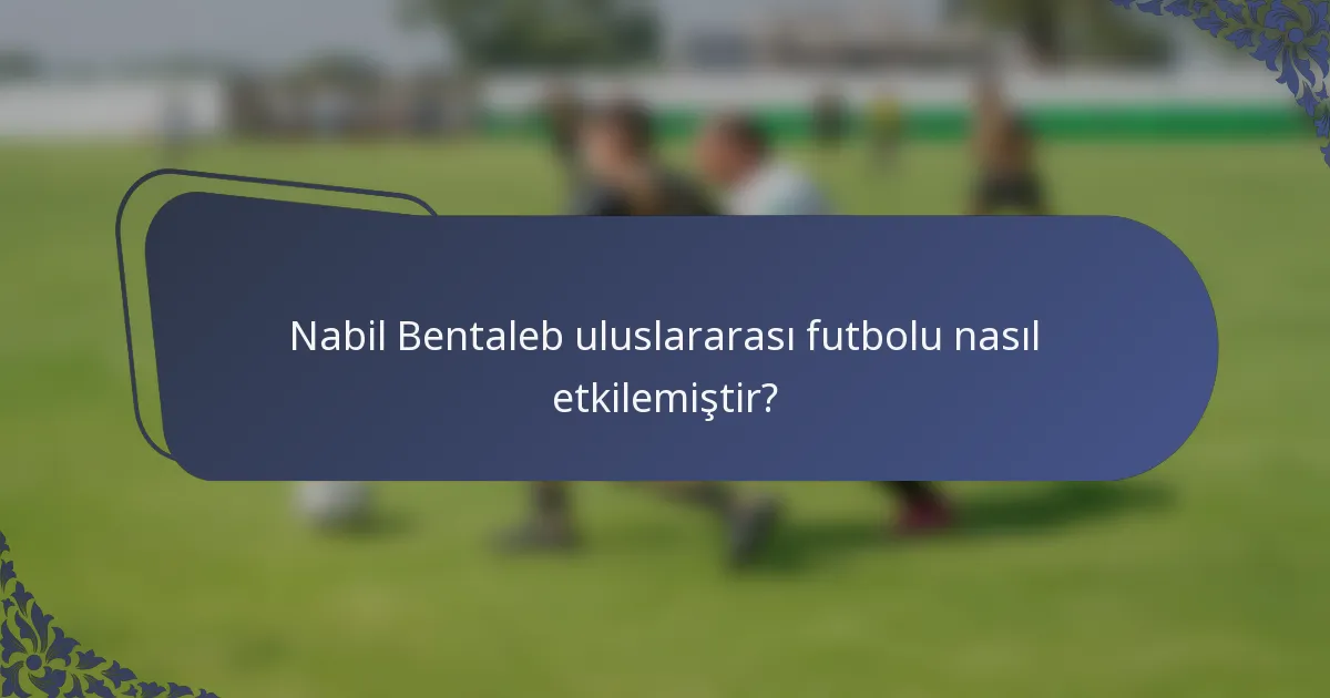 Nabil Bentaleb uluslararası futbolu nasıl etkilemiştir?