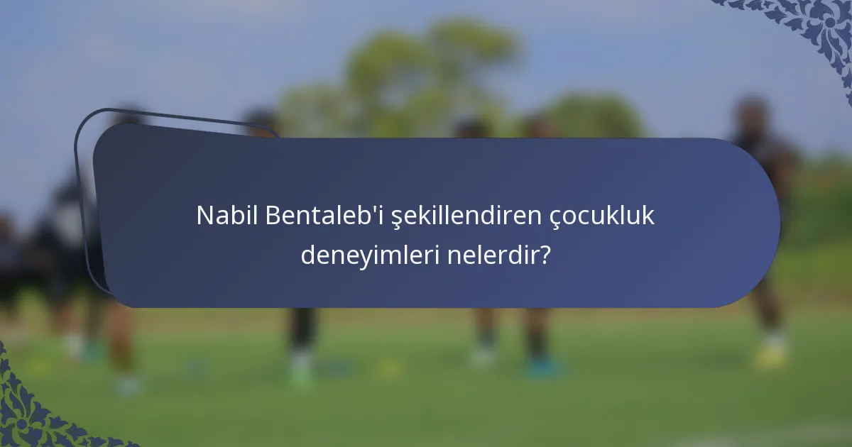 Nabil Bentaleb'i şekillendiren çocukluk deneyimleri nelerdir?