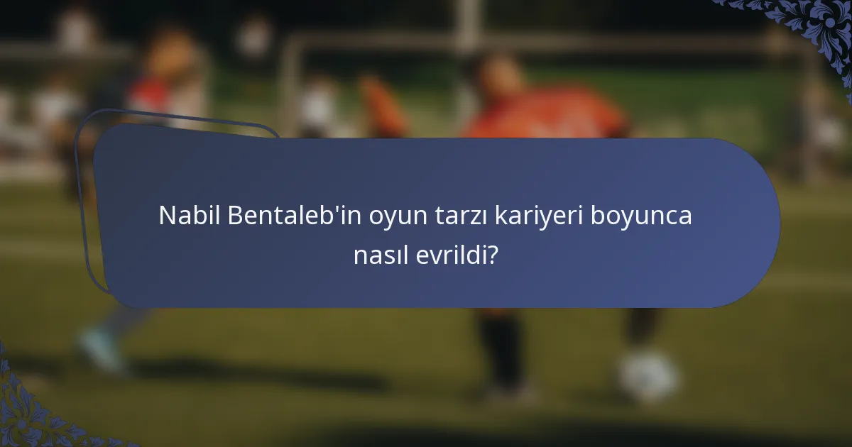 Nabil Bentaleb'in oyun tarzı kariyeri boyunca nasıl evrildi?