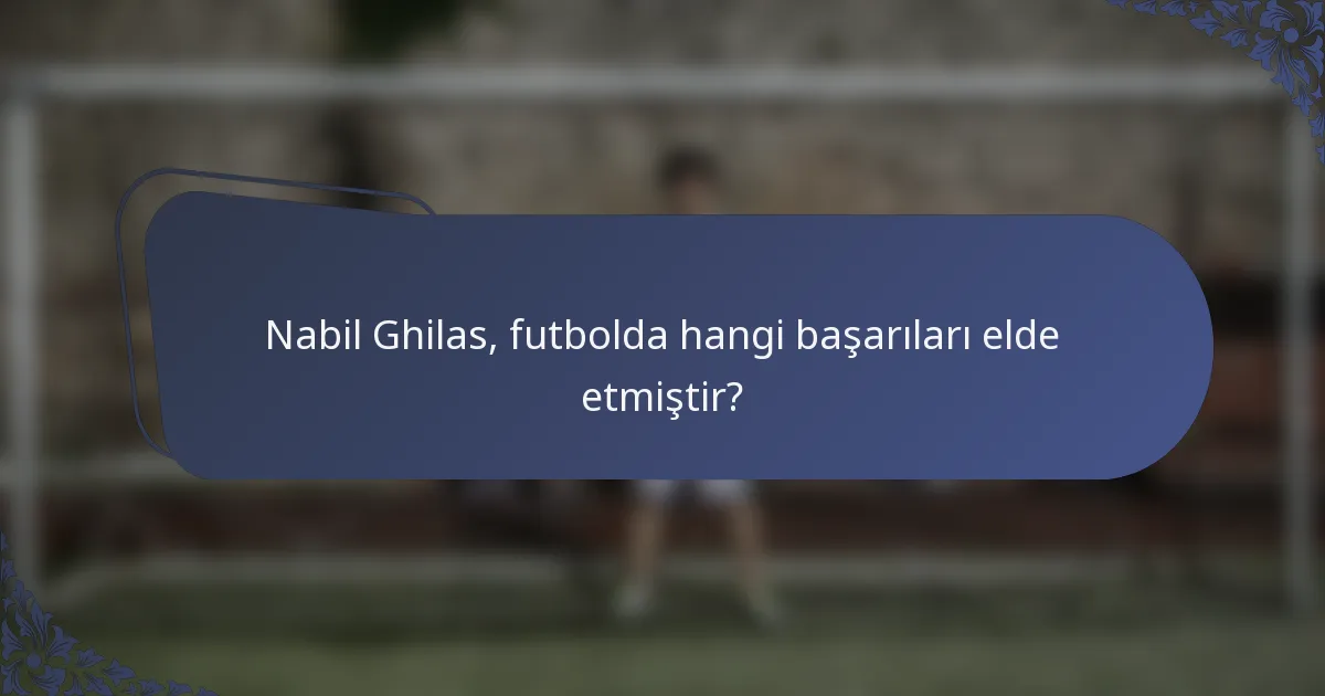 Nabil Ghilas, futbolda hangi başarıları elde etmiştir?