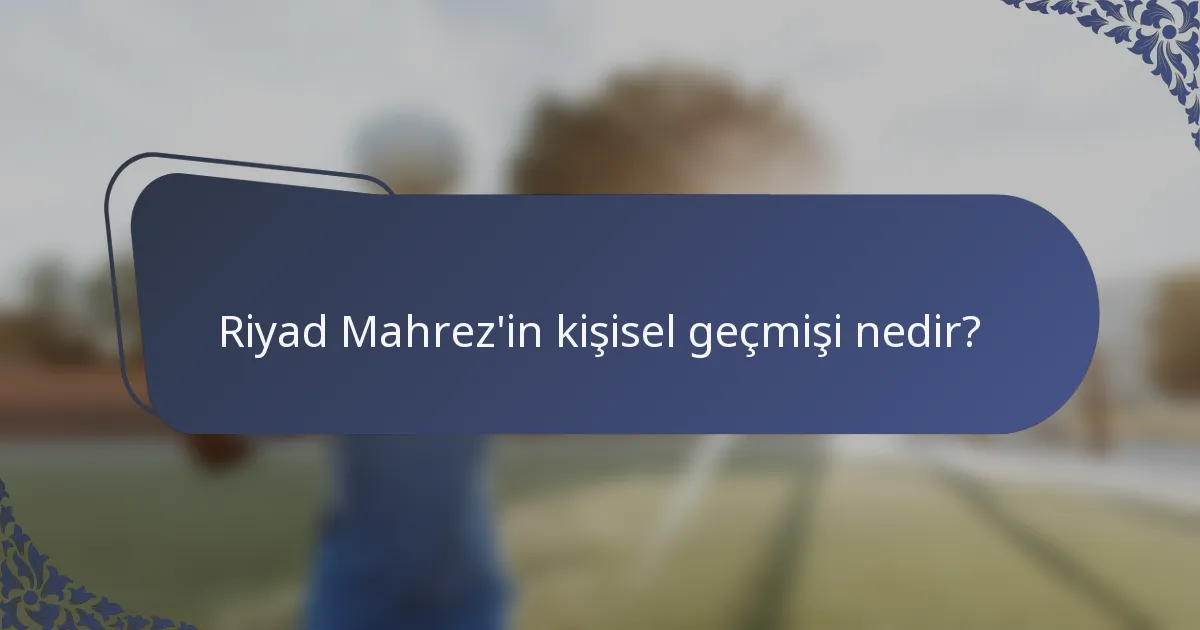Riyad Mahrez'in kişisel geçmişi nedir?