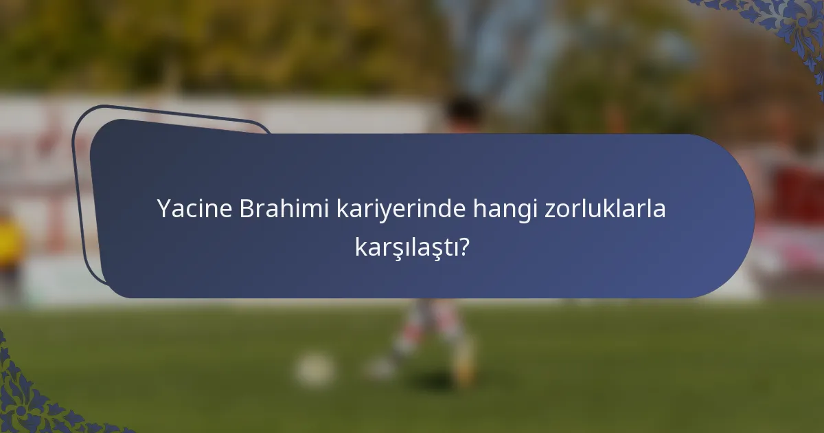 Yacine Brahimi kariyerinde hangi zorluklarla karşılaştı?