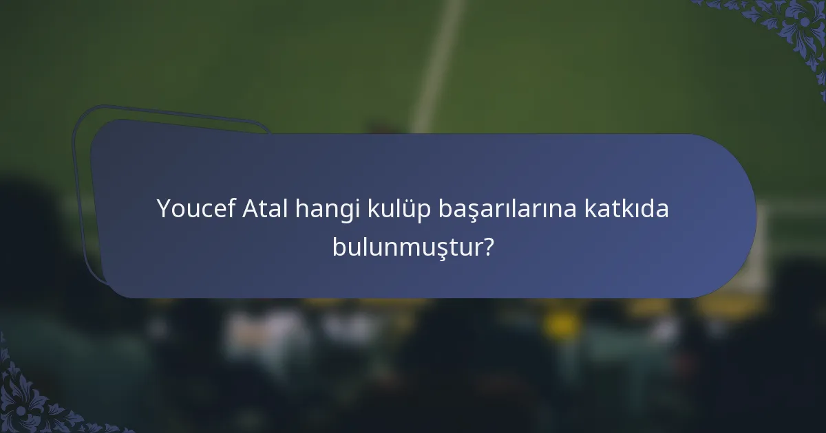 Youcef Atal hangi kulüp başarılarına katkıda bulunmuştur?