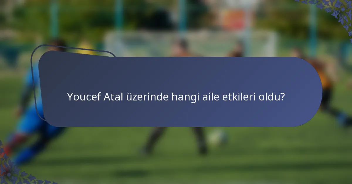 Youcef Atal üzerinde hangi aile etkileri oldu?