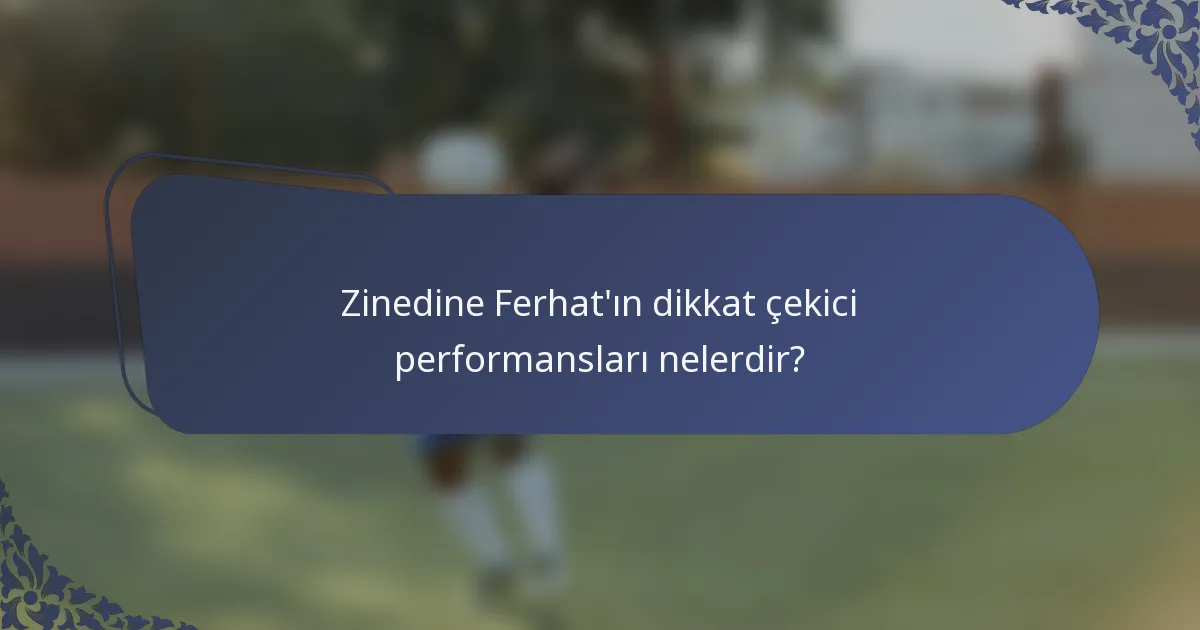 Zinedine Ferhat'ın dikkat çekici performansları nelerdir?