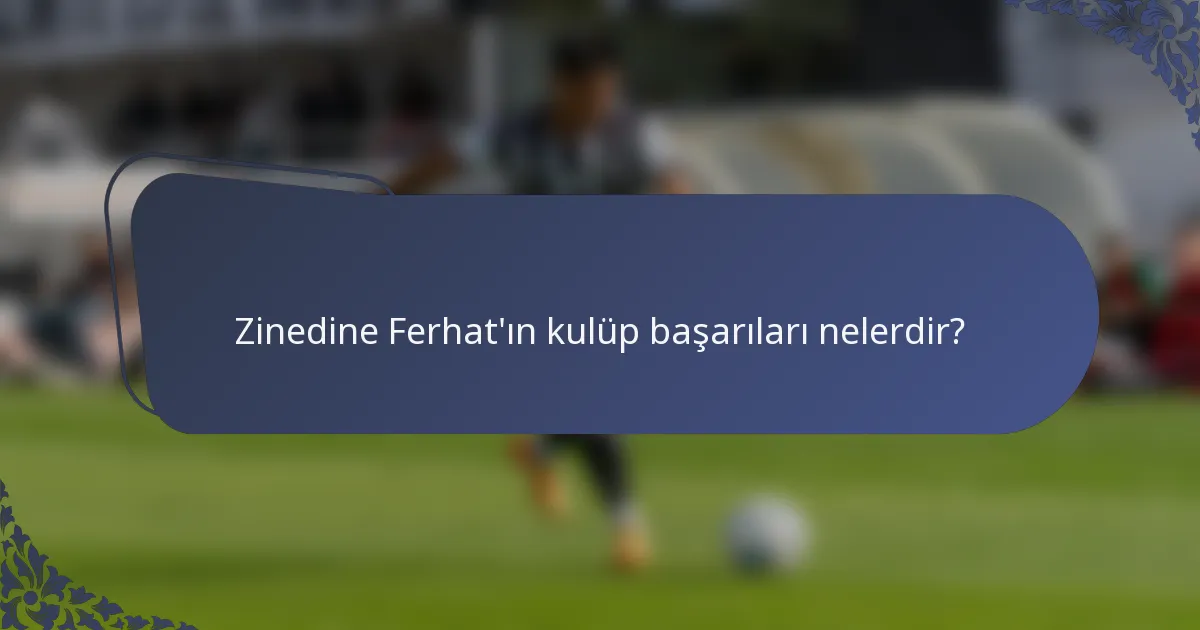 Zinedine Ferhat'ın kulüp başarıları nelerdir?